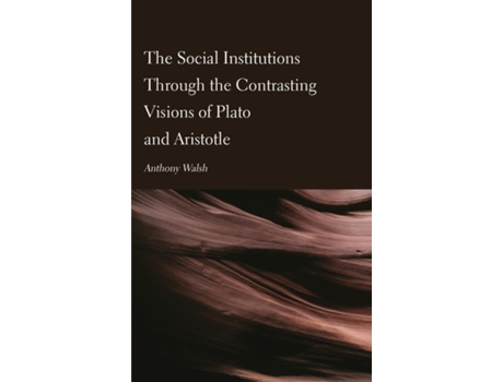 Livro The Social Institutions Through the Contrasting Visions of Plato and Aristotle de Anthony Walsh (Inglês)