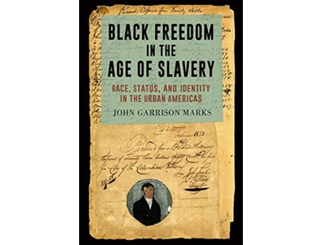 Livro Black Freedom in the Age of Slavery de John Garrison Marks (Inglês - Capa Dura)