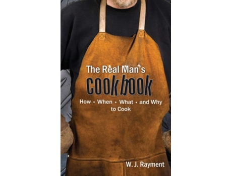 Livro The Real Mans Cookbook How, When, What And Why To Cook De W J Rayment (inglês)
