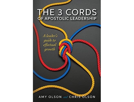 Livro The 3 Cords of Apostolic Leadership A leaders guide to effectual growth de Amy Olson Chris Olson (Inglês)