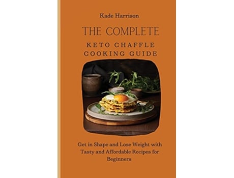 Livro The Complete Keto Chaffle Cooking Guide Get in Shape and Lose Weight with Tasty and Affordable Recipes for Beginners de Kade Harrison (Inglês)