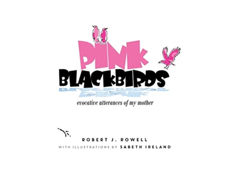 Livro Pink Blackbirds Evocative Utterances of My Mother de Robert J Rowell (Inglês)