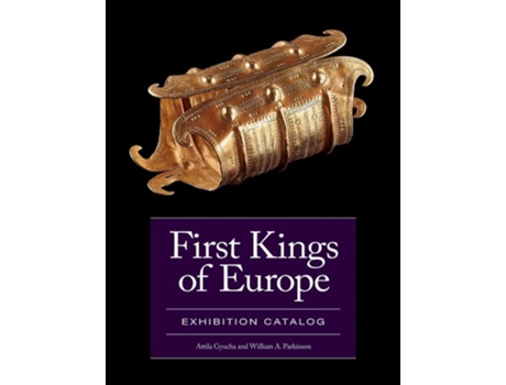 Livro First Kings of Europe Exhibition Catalog de Attila Gyucha e William A Parkinson (Inglês - Capa Dura)