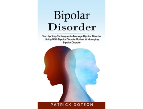 Livro Bipolar Disorder Step By Step Techniques To Manage Bipolar Disorder De Patrick Dotson (inglês)