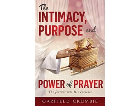 Livro The Intimacy Purpose And Power of Prayer The Journey into His Presence de Garfield Crumbie (Inglês)