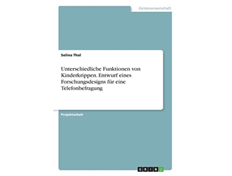 Livro Unterschiedliche Funktionen von Kinderkrippen Entwurf eines Forschungsdesigns für eine Telefonbefragung German Edition de Selina Thal (Alemão)
