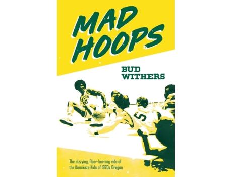 Livro Mad Hoops: The dizzying, floor-burning ride of the Kamikaze Kids of 1970s Oregon Bud Withers (Inglês)