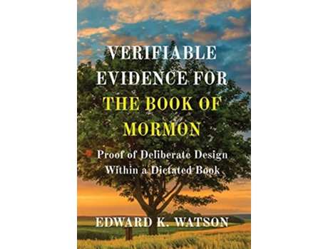 Livro Verifiable Evidence for the Book of Mormon Proof of Deliberate Design Within a Dictated Book de Edward Kenneth Watson (Inglês)