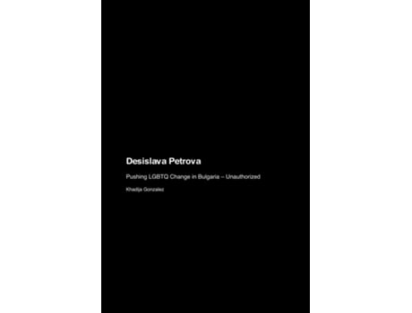 Livro Desislava Petrova Pushing LGBTQ Change in Bulgaria - Unauthorized de Khadija Gonzalez (Inglês)