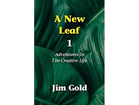 Livro A New Leaf 1 Adventures In The Creative Life De Jim Gold (inglês)