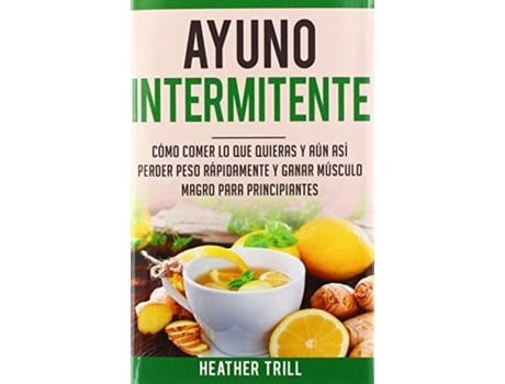 Livro Ayuno Intermitente Como Comer Lo Que Y Aun Asi Perder Peso Rapidamente Y Ganar Musculo Magro Para Principiantes De Heather Trill (inglês)