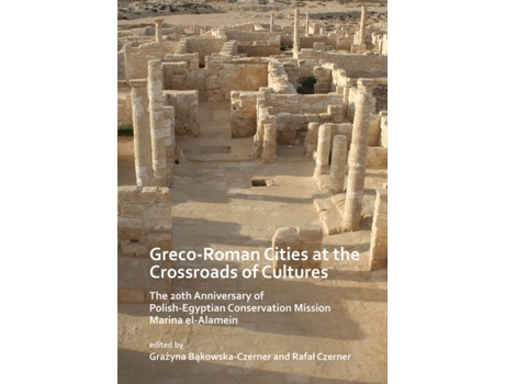 Livro Greco-Roman Cities at the Crossroads of Cultures: The 20th Anniversary of Polish-Egyptian Conservation Mission Marina el-Alamein (Inglês)