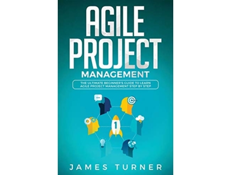 Livro Agile Project Management The Ultimate Beginners Guide To Learn Agile Project Management Step By Step De James Turner (inglês)