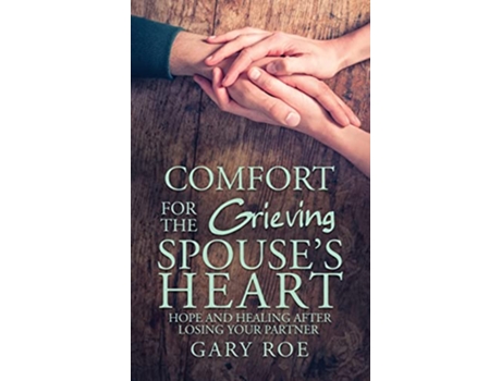 Livro Comfort for the Grieving Spouses Heart Hope and Healing After Losing Your Partner Comfort for Grieving Hearts The Series de Gary Roe (Inglês)
