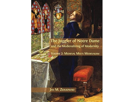 Livro The Juggler of Notre Dame and the Medievalizing of Modernity Volume 2 Medieval Meets Medievalism 2 de Jan M Ziolkowski (Inglês)