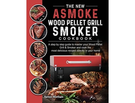Livro The New ASMOKE Wood Pellet Grill amp Smoker cookbook de Ramon Wortham (Inglês)
