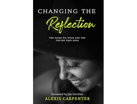 Livro Changing the Reflection The Faces We Wear and the Truths They Hide de Alexis Carpenter (Inglês - Capa Dura)