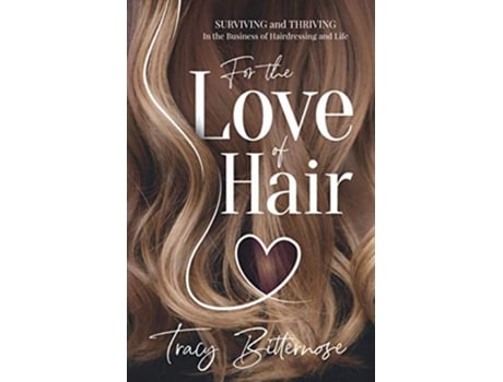 Livro For The Love Of Hair Surviving And Thriving In The Business Of Hairdressing And Life De Tracy Bitternose (inglês)