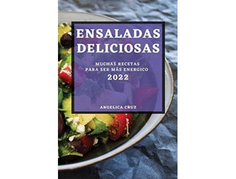Livro Ensaladas Deliciosas 2022 Muchas Recetas Para Ser Más Energico De Angelica Cruz (espanhol)