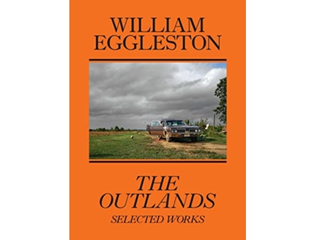 Livro William Eggleston The Outlands, Selected Works de William Eggleston, Rachel Kushner et al. (Inglês)