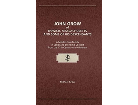 Livro John Grow of Ipswich, Massachusetts and Some of His Descendants de Michael Grow (Inglês - Capa Dura)