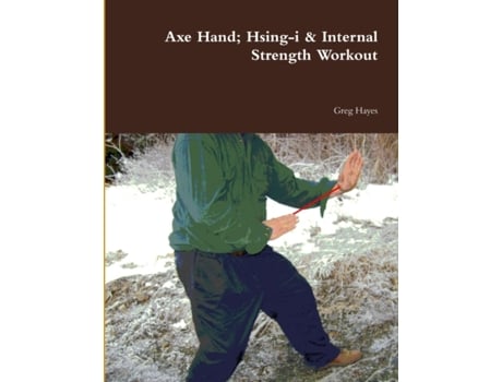 Livro Axe Hand; Hsing-i & Internal Strength Workout Greg Hayes (Inglês)