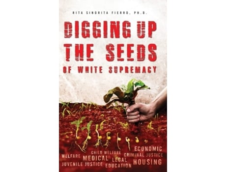 Livro Digging Up The Seeds Of White Supremacy De Rita Sinorita Fierro (inglês - Capa Dura)