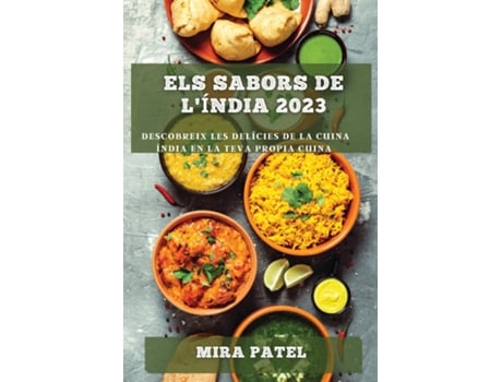 Livro Els Sabors de lÍndia 2023 Descobreix les Delícies de la Cuina Índia en la Teva Propia Cuina de Mira Patel (Inglês)