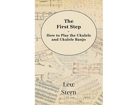 Livro The First Step How to Play the Ukulele and Ukulele Banjo de Lew Stern (Inglês)