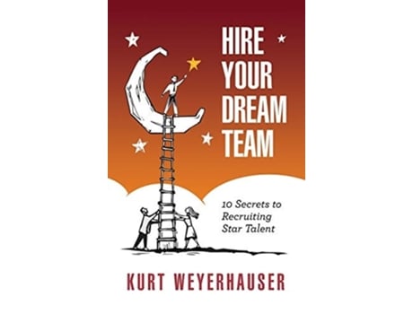 Livro Hire Your Dream Team 10 Secrets To Recruiting Star Talent De Kurt M Weyerhauser (inglês - Capa Dura)