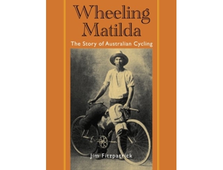 Livro Wheeling Matilda The Story of Australian Cycling de Jim Fitzpatrick (Inglês)