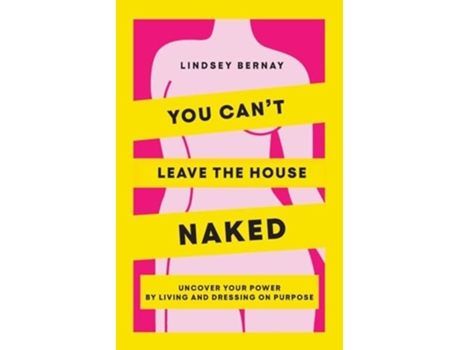 Livro You Cant Leave the House Naked Uncover Your Power by Living and Dressing on Purpose de Lindsey Bernay (Inglês)