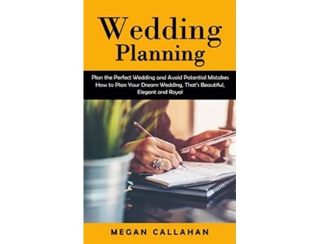 Livro Wedding Planning Plan The Perfect Wedding And Avoid Potential Mistakes De Megan Callahan (inglês)