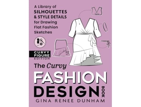 Livro The Curvy Fashion Design Book A Library of Silhouettes amp Style Details for Drawing Flat Fashion Sketches de Gina Renee Dunham (Inglês)