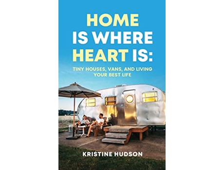Livro Home is Where Heart Is Tiny Houses Vans and Living Your Best Life de Kristine Hudson (Inglês)
