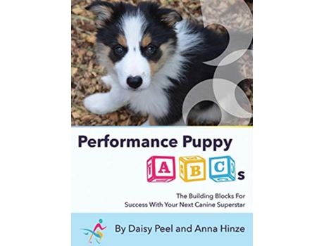 Livro Performance Puppy ABCs The Building Blocks For Success With Your Next Canine Superstar de Daisy Peel Anna Hinze (Inglês)