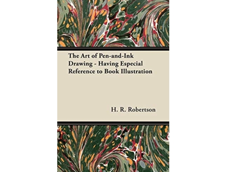 Livro The Art of PenandInk Drawing Having Especial Reference to Book Illustration de H R Robertson (Inglês)
