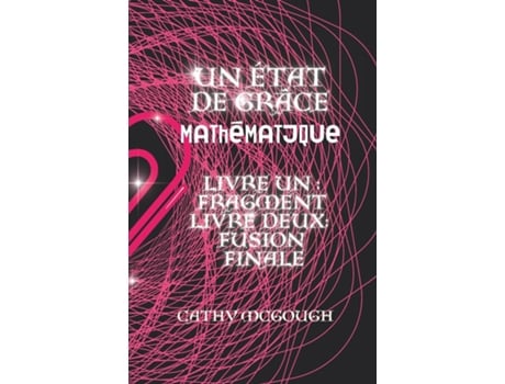 Livro UN ÉTAT DE GRÂCE MATHÉMATIQUE LIVRES UN ET DEUX FRAGMENT FUSION FINALE de Cathy McGough (Inglês)