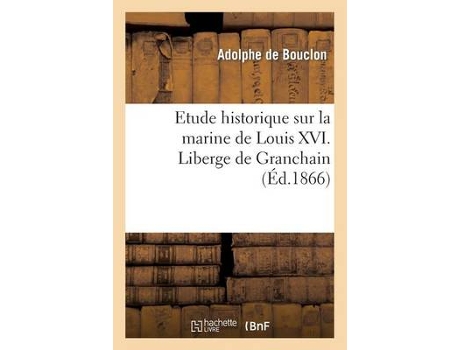 Livro etude historique sur la marine de louis xvi. liberge de granchain, capitaine des vaisseaux du roi de adolphe de bouclon (francês)