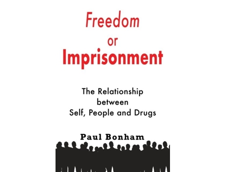 Livro Freedom Or Imprisonment The Relationship Between Self, People And Drugs De Paul Bonham (inglês)