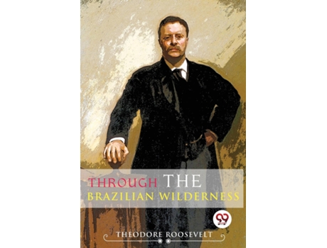 Livro Through The Brazilian Wilderness De Theodore Roosevelt (inglês)