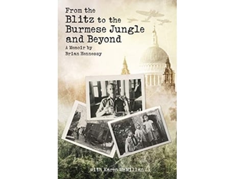 Livro From The Blitz To The Burmese Jungle And Beyond A World War Ii Memoir By Brian Hennessy De Brian Hennessy E Karen Mcmillan (inglês)