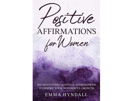 Livro Positive Affirmations For Women 250 Motivating Quotes Amp Affirmations To Inspire Your Wonderful Growth. De Emma Hyndall (inglês)