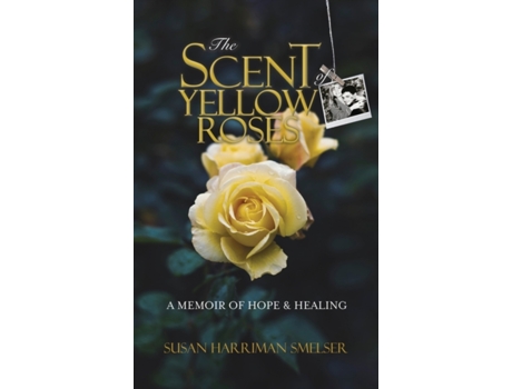 Livro The Scent of Yellow Roses: A Memoir of Hope and Healing Susan M Harriman Smelser (Inglês)