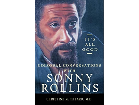 Livro Its All Good Colossal Conversations with Sonny Rollins de Christine Marie Theard MD (Inglês)