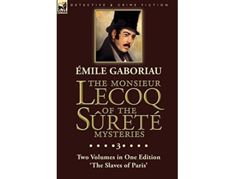 Livro The Monsieur Lecoq Of The Sûreté Mysteries Volume 3- Two Volumes In One Edition The Slaves Of Paris De Émile Gaboriau (inglês - Capa Dura)