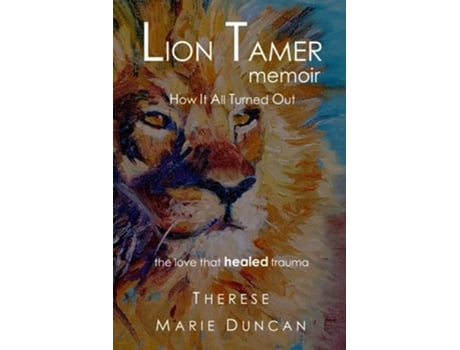 Livro Lion Tamer Memoir How It All Turned Out Love That Healed Trauma paperback Or Softback de Duncan Therese M (Inglês)
