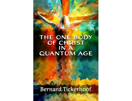 Livro The One Body of Christ in a Quantum Age de Bernard Tickerhoof (Inglês)