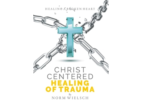 Livro Christ Centered Healing of Trauma de Norm Wielsch (Inglês - Capa Dura)