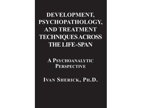 Livro Development, Psychopathology, And Treatment Techniques Across The Life-span A Psychoanalytic Approach De Ivan Sherick (inglês)